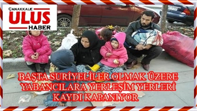 YABANCILARA YERLEŞİM KAYDI KAPATILIYOR…!