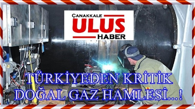 TÜRKİYEDEN KRİTİK DOĞAL GAZ HAMLESİ…!