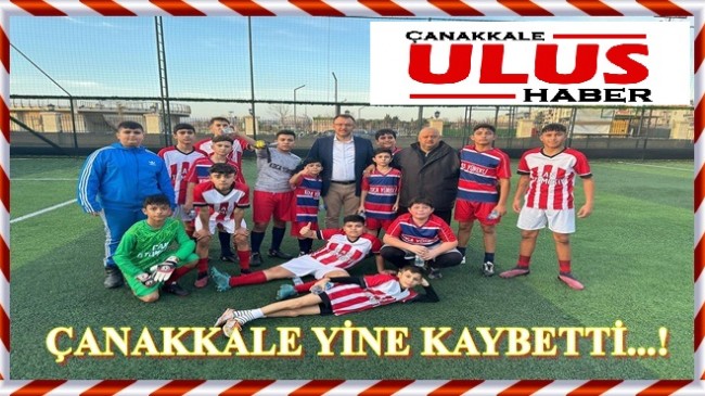 ÇANAKKALE YİNE KAYBETTİ…!